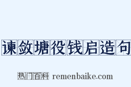 谏敛塘役钱启造句是什么意思的图片